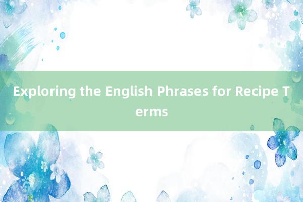 Exploring the English Phrases for Recipe Terms